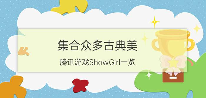 集合众多古典美 腾讯游戏ShowGirl一览